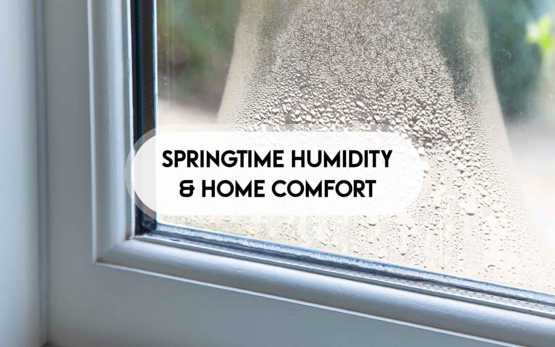 Springtime Humidity & Home Comfort