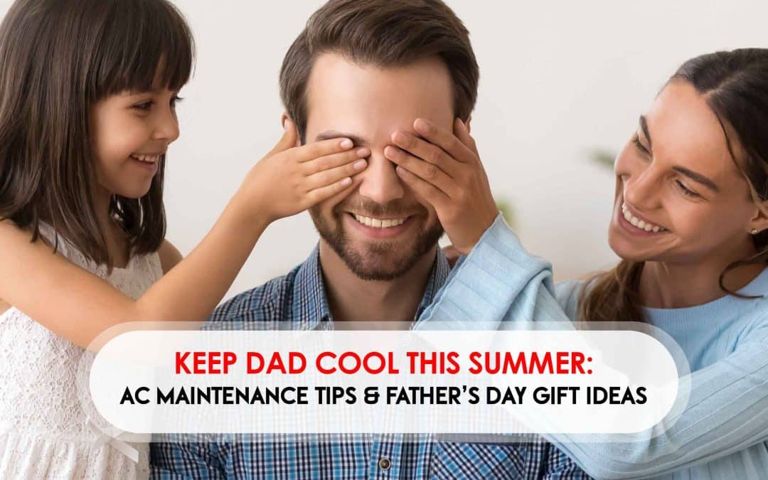 Keep Dad Cool This Summer: AC Tips & Father’s Day Gift Ideas