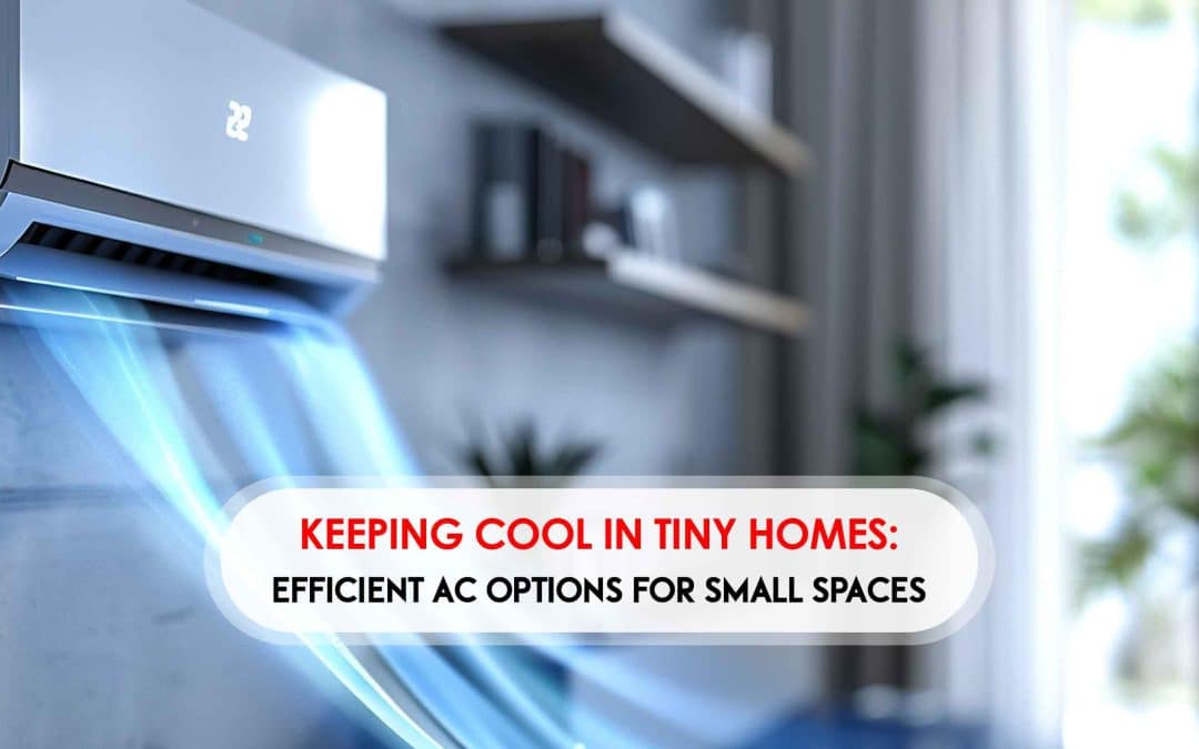 Keeping Cool in Tiny Homes: Efficient AC Options for Small Spaces
