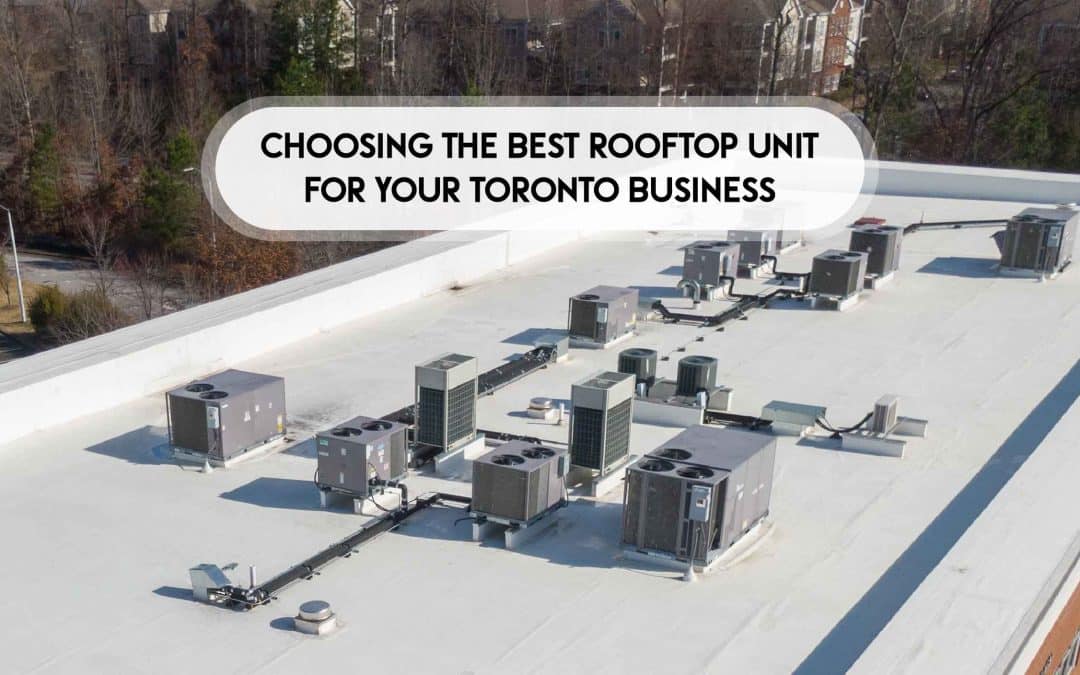 Choosing the Best Rooftop Unit for Your Toronto Business