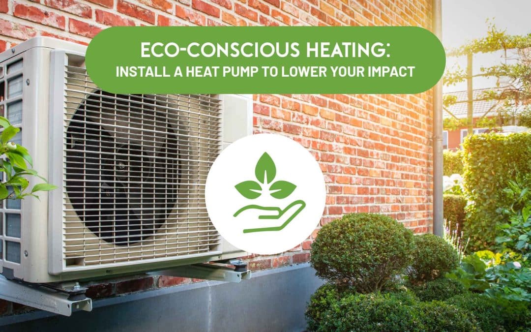Eco-Conscious Heating: Install a Heat Pump to Lower Your Impact