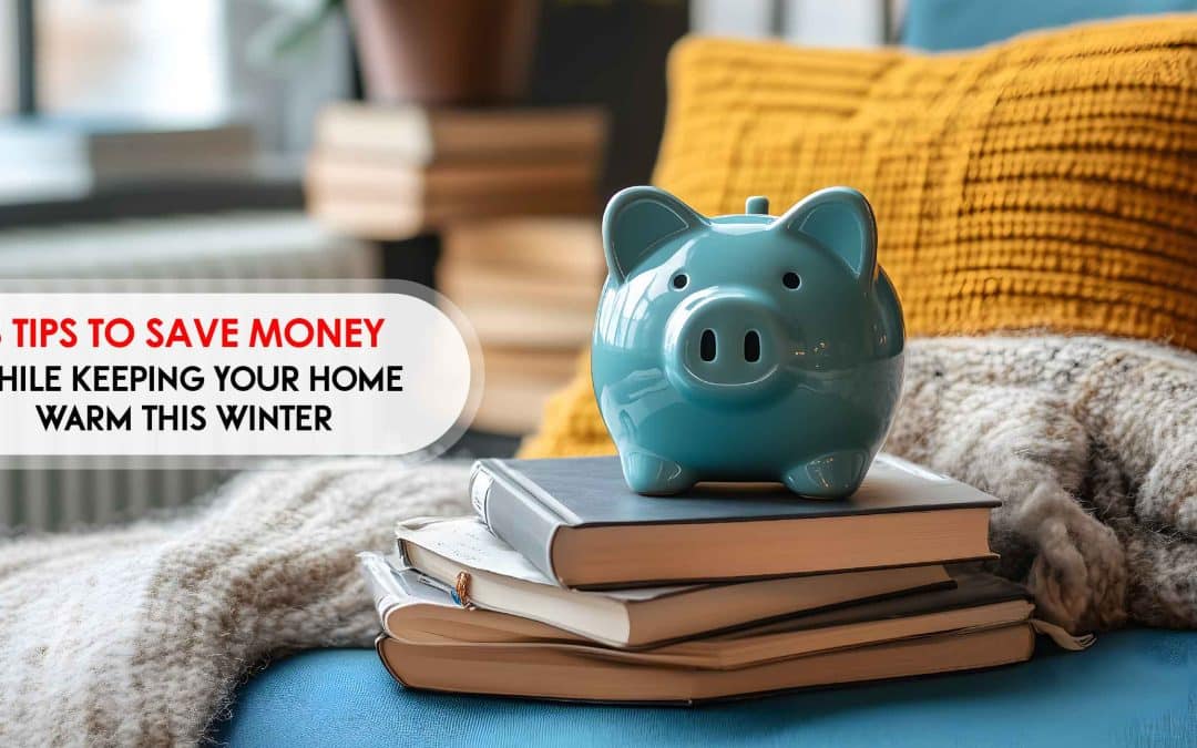 6 Tips to Save Money While Keeping Your Home Warm This Winter