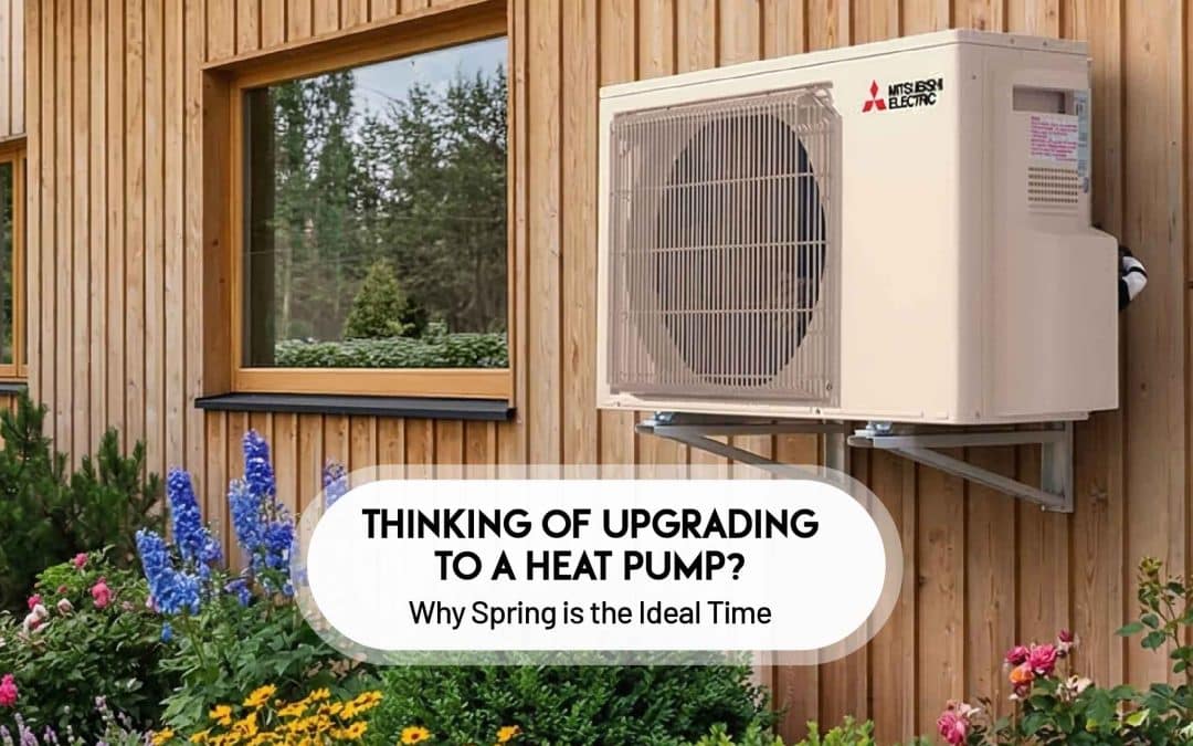 Thinking of Upgrading to a Heat Pump? Why Spring is the Ideal Time