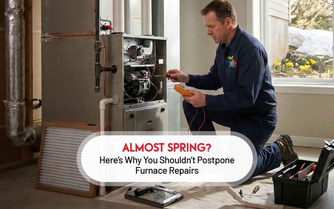 Almost Spring? Here’s Why You Shouldn’t Postpone Furnace Repairs